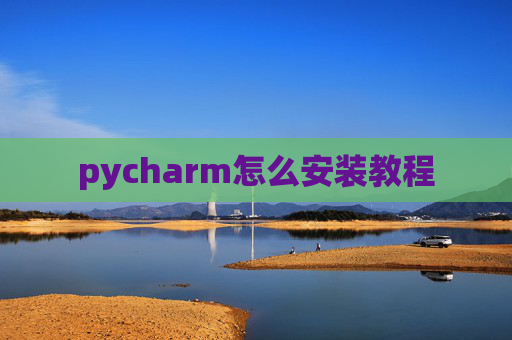 pycharm怎么安装教程 pycharm怎么安装教程